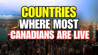 10 Countries Where Most Canadians Are Live in 2024