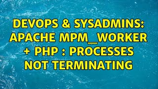 DevOps & SysAdmins: Apache mpm_worker + php : processes not terminating (2 Solutions!!)