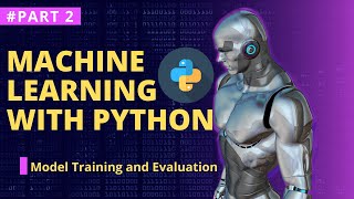 Machine Learning with Python Part 2 - Model Training and Evaluation