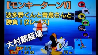 波多野＆青島さんとバトルレース【モンキーターンV】ボートレースゲーム boatrace