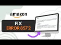 How To Fix Error 8572 Amazon (Full Guide)