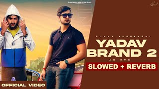 YADAV BRAND 2 (LoFi Mix) Slowed + Reverb Sunny Yaduvanshi | AK I Nitesh I Latest Haryanvi Songs 2023
