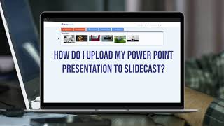 HOW DO I UPLOAD MY POWER POINT PRESENTATION TO SLIDECAST?