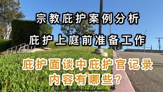 美国政治庇护申请：庇护上庭前如何准备？宗教庇护案例分析。移民官的庇护面谈记录有何作用？