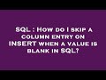 SQL : How do I skip a column entry on INSERT when a value is blank in SQL?