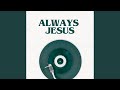 Always Jesus