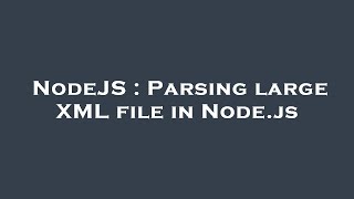 NodeJS : Parsing large XML file in Node.js
