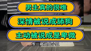 男生真的很难，深情被说成舔狗，主动被说成是卑微！