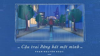 CẬU TRAI ĐỨNG HÁT MỘT MÌNH / Phạm Nguyên Ngọc ft. Khoa Vũ (Original)
