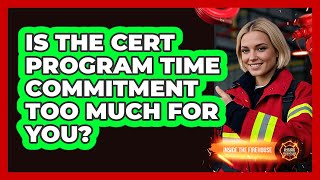 Is The CERT Program Time Commitment Too Much For You? - Inside the Firehouse