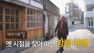 서민의 삶이 숨 쉬는 곳 '강릉'ㅣ테마기행 길ㅣ2월 24일