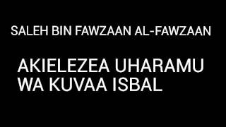 UHARAMU WA KUVAA ISBAL By SALEH FAWZAAN AL-FAWZAAN