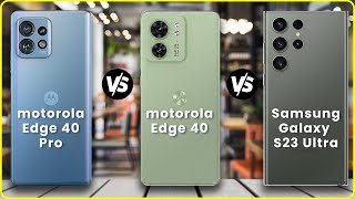 Motorola Edge 40 Pro vs Motorola Edge 40 vs Samsung Galaxy S23 Ultra 🔥🔥🔥| Full Comparison