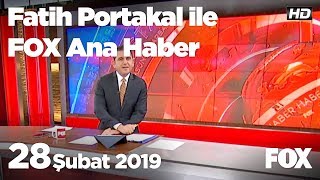 28 Şubat 2019 Fatih Portakal ile FOX Ana Haber