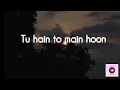 tu hain toh main hoon lyrics arijit singh skyforce veer sara tanishk b afsana k irsad k