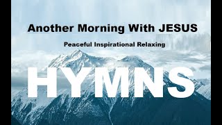 24/7 HYMNS: Another Morning With JESUS Hymns - soft piano hymns + loop