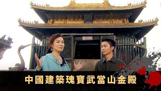 中國建築瑰寶武當山金殿 銅鑄鎏金以千計榫卯安裝 北帝大殿坐西向東秘密 - 中華福地 ep20丨李丞責 葉翠翠 楊崢