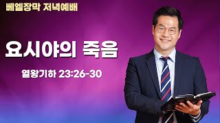 벧엘장막 저녁예배_요시야의 죽음ㅣ왕하 23:26-30ㅣ박종현 목사