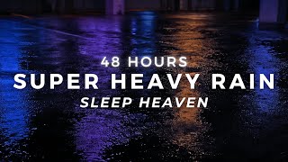 Super Heavy Rain - Sleep FASTEST - 48 Hours of Torrential Rain