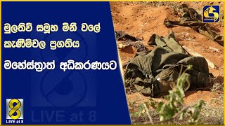 මුලතිව් සමූහ මිනී වලේ කැණීම්වල ප්‍රගතිය මහේස්ත්‍රාත් අධිකරණයට