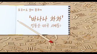 [모국어로 살며 꿈꾸며➀] '바나나 차차' 정동순(미국 시애틀)