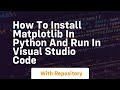 how to install matplotlib in python and run in visual studio code