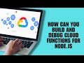 How Can You Build and Debug Cloud Functions for Node.js? (Developer Guide)