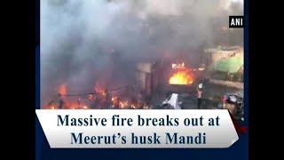 Massive fire breaks out at Meerut’s husk Mandi