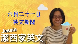 【潔西家】跟潔西一起看英文新聞 六月二十一日