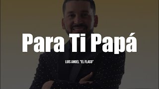 Luis Angel "El Flaco" - Para Ti Papá (LETRA)