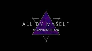 ALL BY MYSELF - SYLVAIN DEMONTIGNY