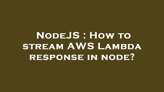 NodeJS : How to stream AWS Lambda response in node?