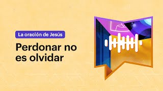 ¿Por qué el perdón es una prioridad de Jesús para sus seguidores?