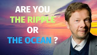 Are You the Ripple or the Ocean Adquire Deeper Knowledge with Eckhart Tolle