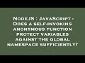 NodeJS : JavaScript - Does a self-invoking anonymous function protect variables against the global n
