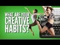 What Are Your Creative Habits?