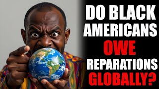 Foreigner Says Black Americans Owe Reparations Globally