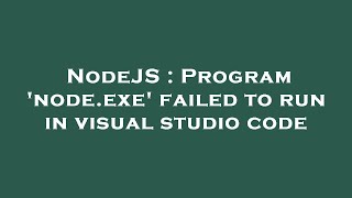 NodeJS : Program 'node.exe' failed to run in visual studio code