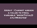 Array : Cannot assign a value to final variable 'weekTotalDaylyMinutes'
