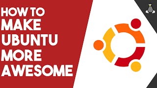 5 Ways To Make Ubuntu More Awesome!