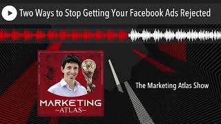 Two Ways to Stop Getting Your Facebook Ads Rejected