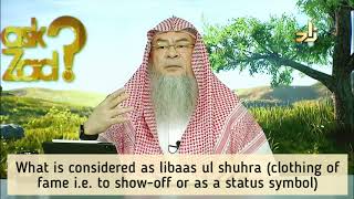 What is Libas ul shuhra? (clothing of fame i.e to show off or as a status symbol) - Assim al hakeem