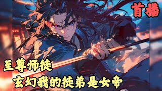 【东方玄幻】🔥《首播》💥【玄幻我的徒弟是女帝】至尊师徒 1-200章節  我在天下第一宗門當峰主百年，卻從來沒收到一個徒弟，搞的我每天不是教老鼠御劍術，就是和蟑螂探討生存之道