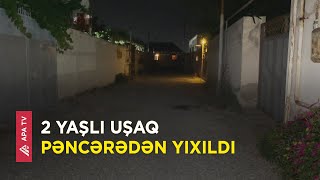 Saray qəsəbəsində pəncərədən yıxılan uşaq öldü – APA TV