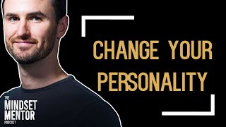 Change Your Personality | The Mindset Mentor Podcast