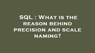 SQL : What is the reason behind precision and scale naming?