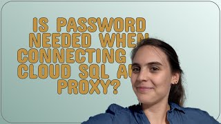 Is password needed when connecting via Cloud SQL Auth Proxy?