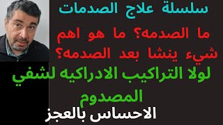 1-سلسلة علاج الصدمه.ما هو اهم شيء ينشا بعد الصدمه؟ لولا التراكيب الادراكيه لشفي المصدوم.احساس العجز