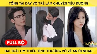 Tổng Tài Dạy Vợ Trẻ Làm Chuyện Yêu Đương Hai Trái Tim Thiếu Tình Thương Sát Lại Vô Về An Ủi Nhau