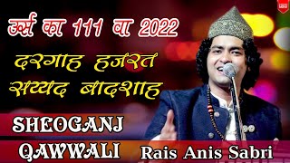 दरगाह हजरत सय्यद बादशाह रहमतुल्लाह अलैय 111 उर्स मुबारक 2022  Rais Anis Sabri SHEOGANJ QAWWALI  LIVE